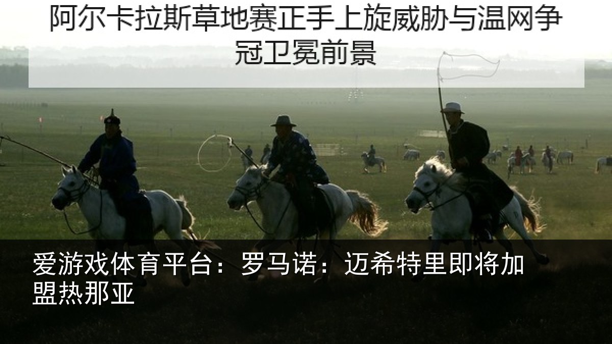 爱游戏体育平台:罗马诺:迈希特里即将加盟热那亚